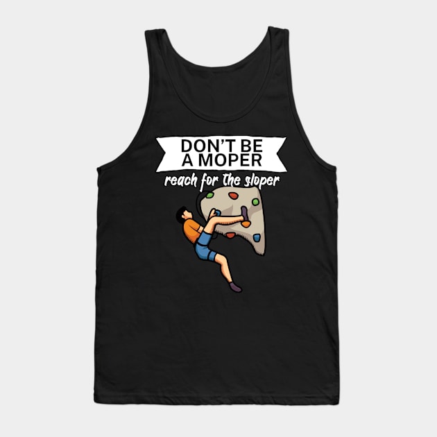 Dont be a moper reach for the sloper Tank Top by maxcode